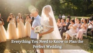Everything You Need to Know to Plan the Perfect Wedding