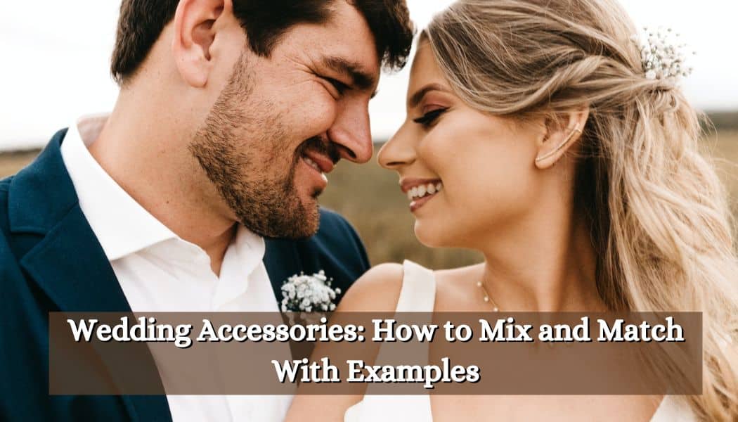 Wedding Accessories: How to Mix and Match With Examples