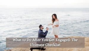 What to Do After You Get Engaged: The Ultimate Checklist