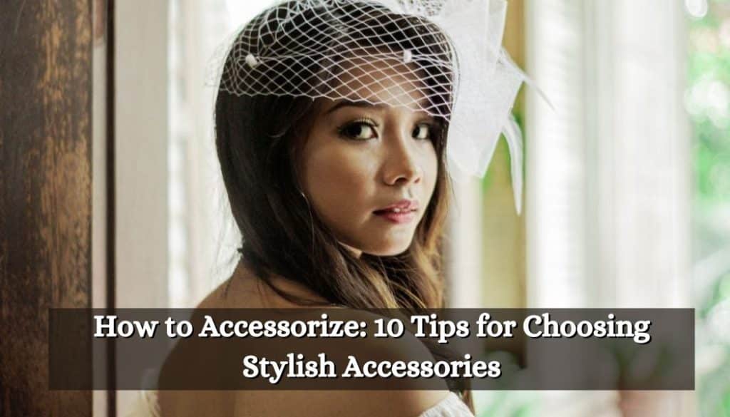 How to Accessorize 10 Tips for Choosing Stylish Wedding Accessories