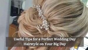 Useful Tips for a Perfect Wedding Day Hairstyle on Your Big Day