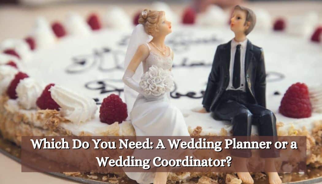 Which Do You Need: A Wedding Planner or a Wedding Coordinator?