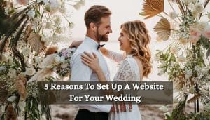 5 Reasons To Set Up A Website For Your Wedding