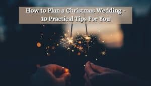 How to Plan a Christmas Wedding - 10 Practical Tips For You