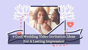 9 Cool Wedding Video Invitation Ideas For A Lasting Impression
