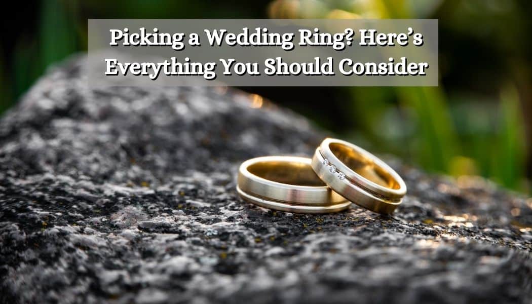 Picking a Wedding Ring? Here’s Everything You Should Consider
