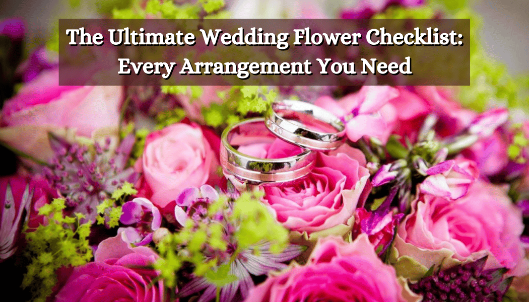 The Ultimate Wedding Flower Checklist: Every Arrangement You Need