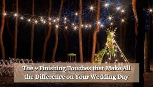 The 9 Finishing Touches that Make All the Difference on Your Wedding Day