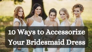 10 Ways to Accessorize Your Bridesmaid Dress