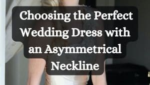 A Guide To Choosing the Perfect Wedding Dress with an Asymmetrical Neckline