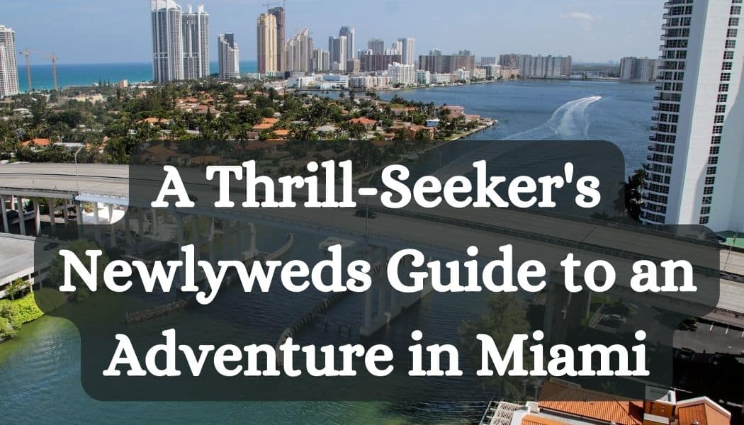 A Thrill-Seeker's Newlyweds Guide to a Destination Wedding Adventure in Miami