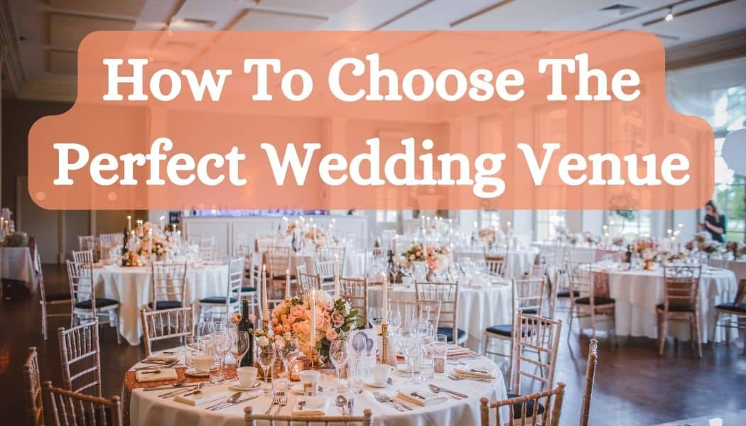 How To Choose The Perfect Wedding Venue: A Guide