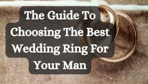 The Guide To Choosing The Best Wedding Ring For Your Man