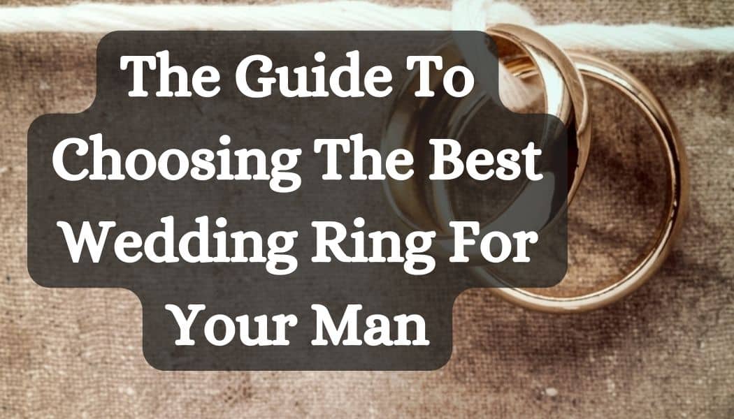 The Guide To Choosing The Best Wedding Ring For Your Man