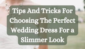 Tips And Tricks For Choosing The Perfect Wedding Dress For a Slimmer Look