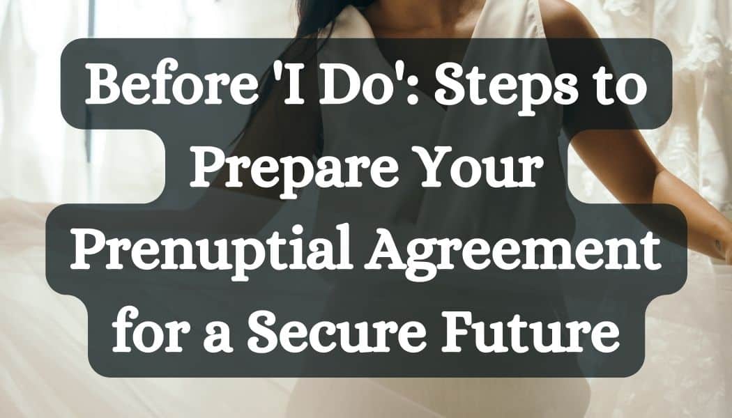 Before 'I Do': Steps to Prepare Your Prenuptial Agreement for a Secure Future