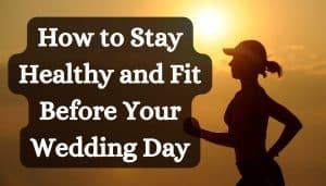 How to Stay Healthy and Fit Before Your Wedding Day