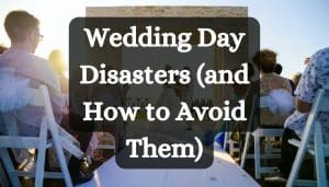 Wedding Day Disasters (and How to Avoid Them)