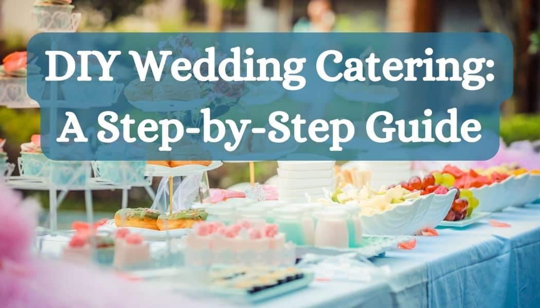 DIY Wedding Catering: A Step-by-Step Guide