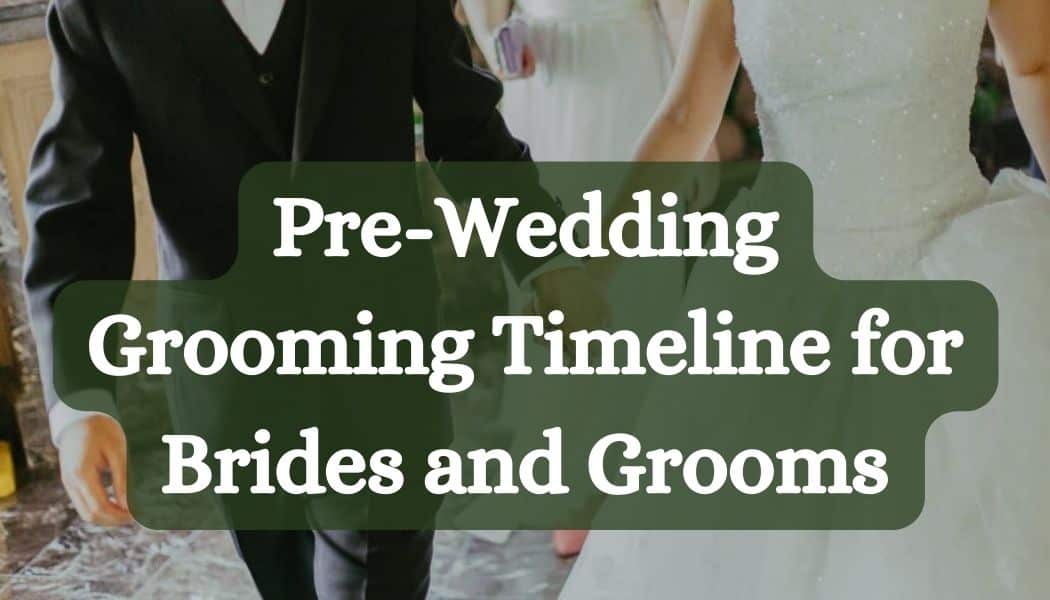 Pre-Wedding Grooming Timeline for Brides and Grooms