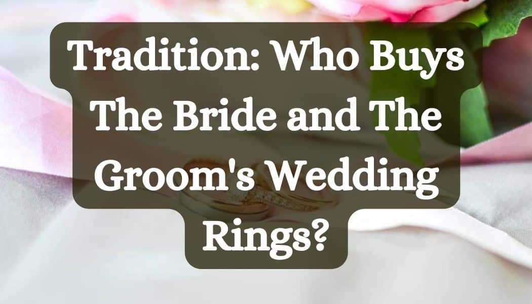 Tradition: Who Buys The Bride and The Groom's Wedding Rings?