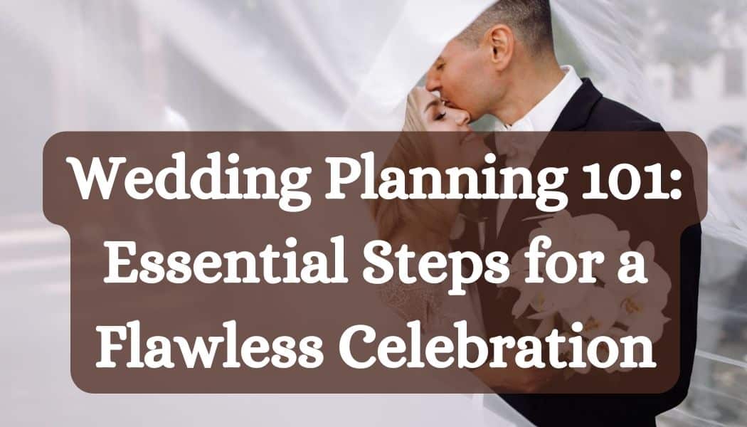 Wedding Planning 101: Essential Steps for a Flawless Celebration