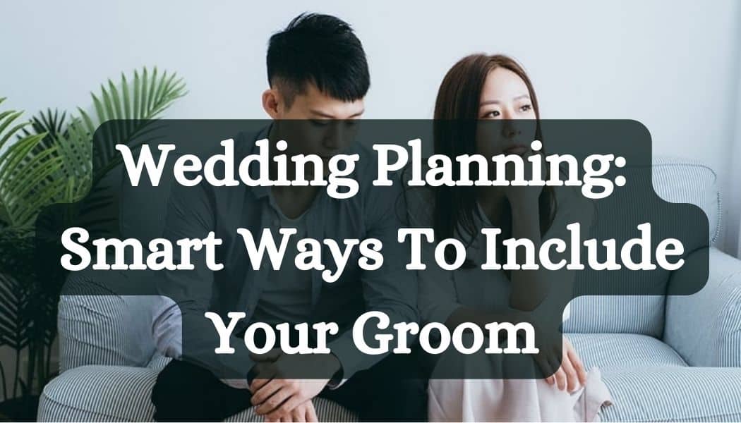 Wedding Planning: Smart Ways To Include Your Groom