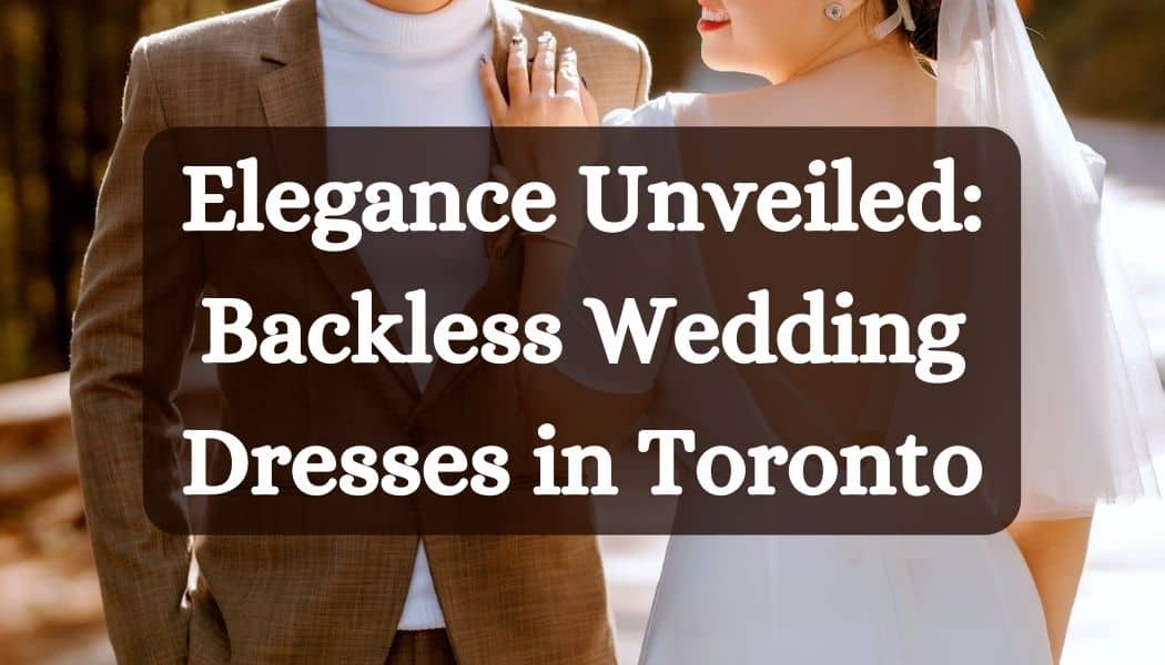 Elegance Unveiled: Backless Wedding Dresses in Toronto