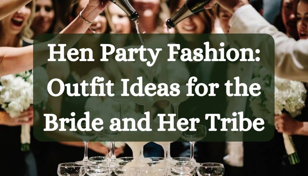 Hen Party Fashion: Outfit Ideas for the Bride and Her Tribe