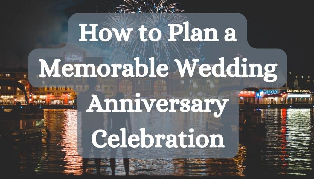 How to Plan a Memorable Wedding Anniversary Celebration: 7 Ideas for a Special Day