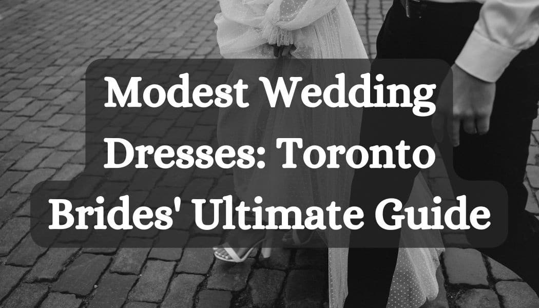 Modest Wedding Dresses: Toronto Brides' Ultimate Guide