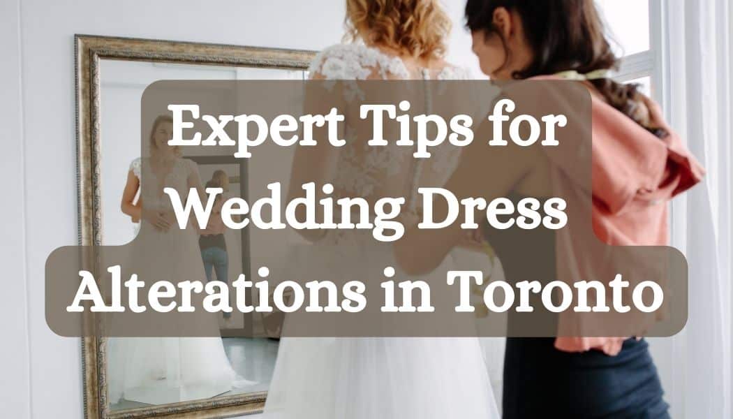 The Anatomy of a Perfect Fit: Expert Tips for Wedding Dress Alterations in Toronto