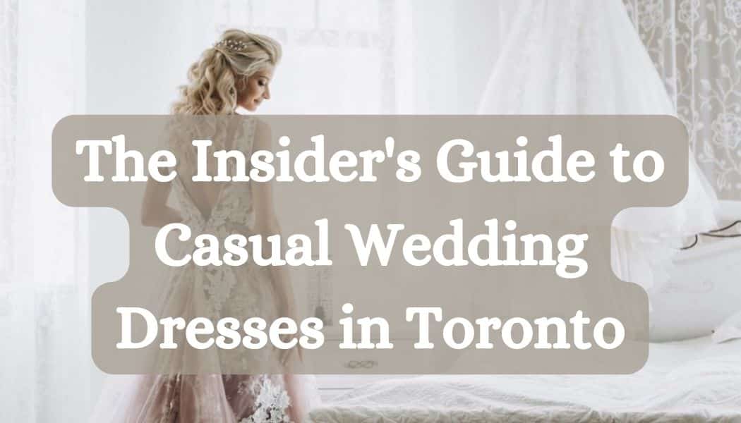 The Insider's Guide to Casual Wedding Dresses in Toronto