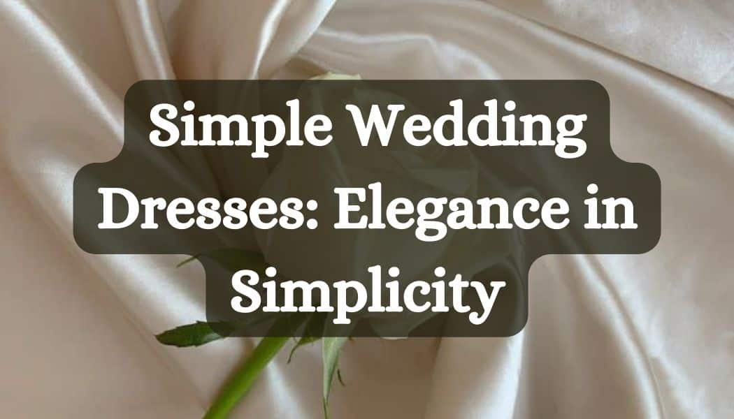 Simple Wedding Dresses: Elegance in Simplicity