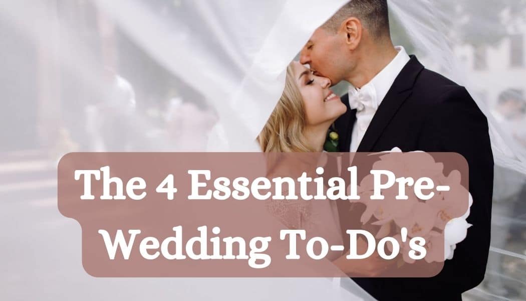 The 4 Essential Pre-Wedding To-Do's