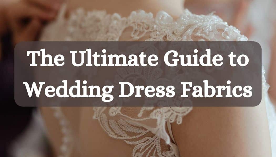 The Ultimate Guide to Wedding Dress Fabrics