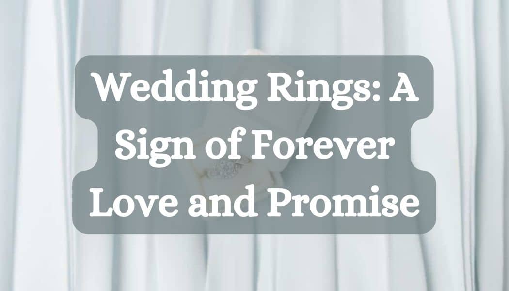 Wedding Rings: A Sign of Forever Love and Promise