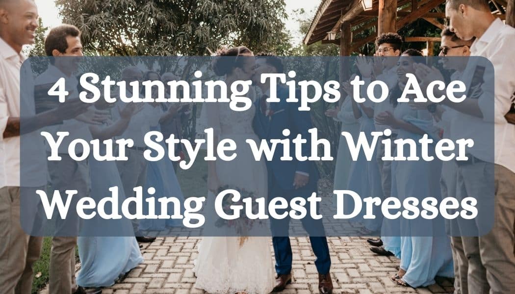 4 Stunning Tips to Ace Your Style with Winter Wedding Guest Dresses