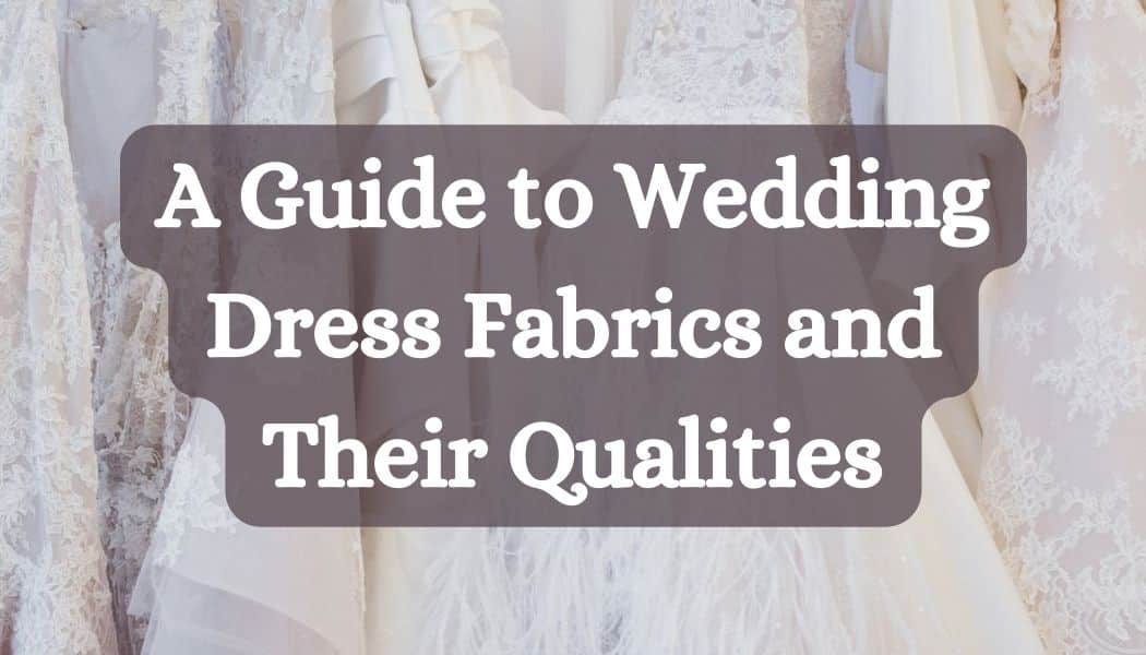 A guide to wedding dress fabrics and their qualities