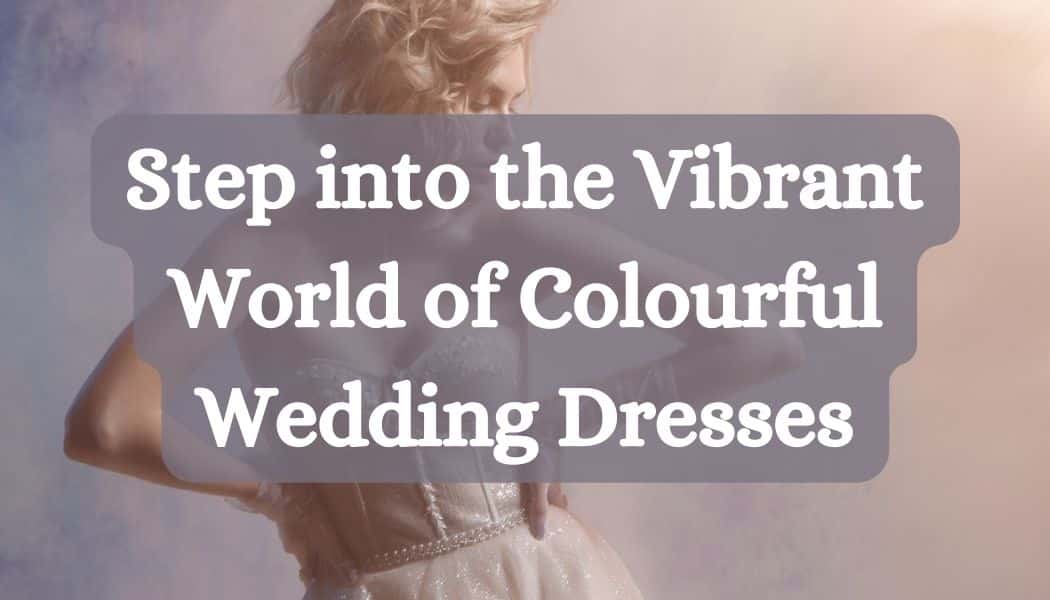 Step into the Vibrant World of Colourful Wedding Dresses
