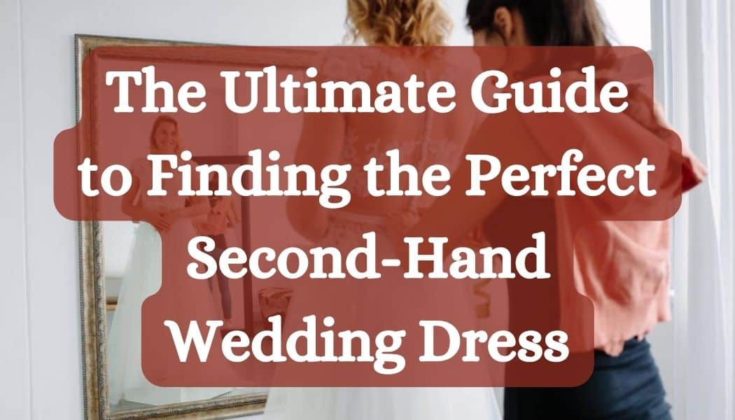 The Ultimate Guide to Finding the Perfect Second-Hand Wedding Dress