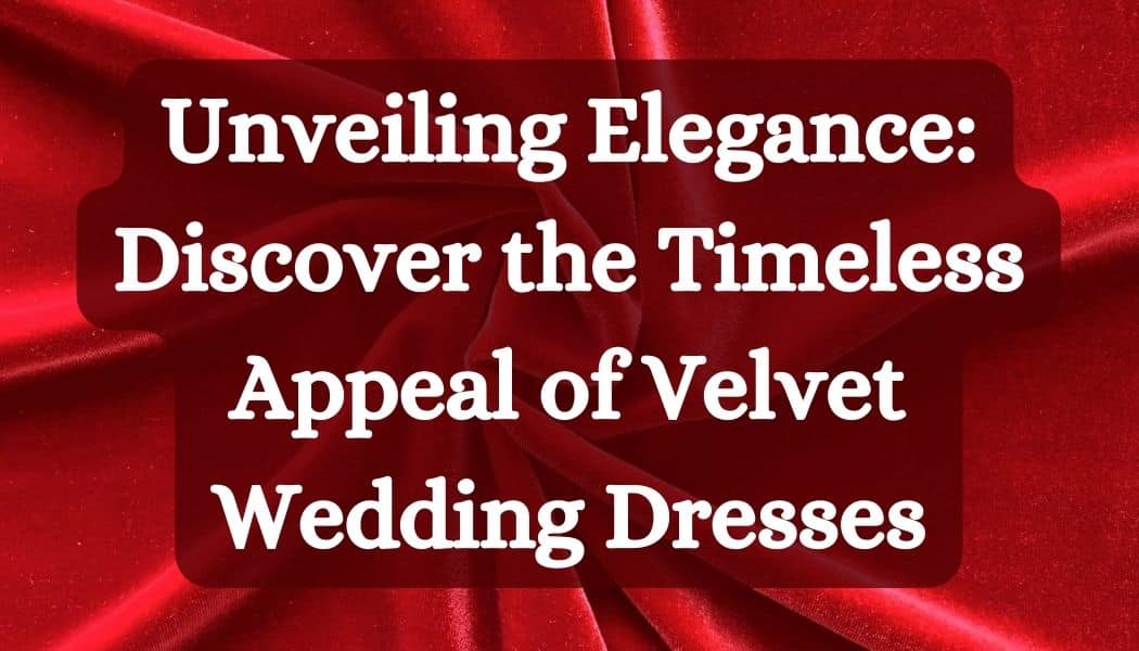 Unveiling Elegance: Discover the Timeless Appeal of Velvet Wedding Dresses