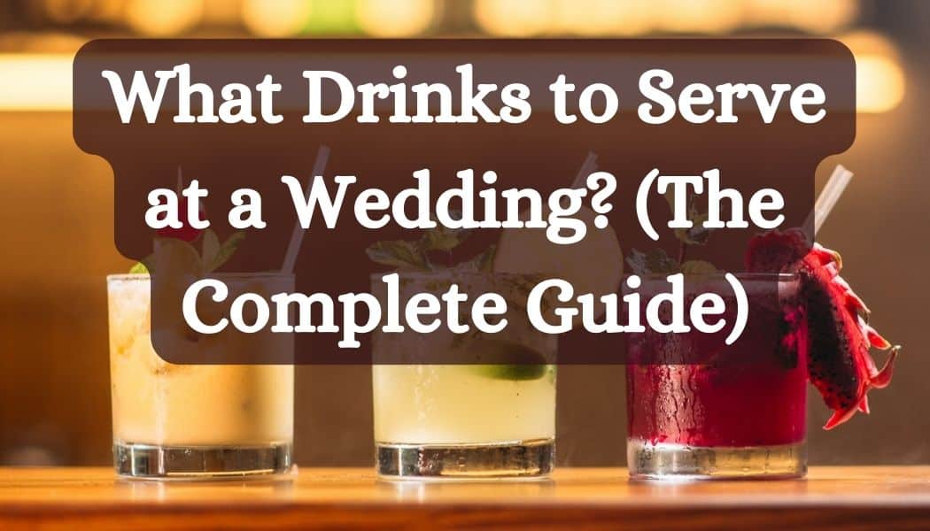 What Drinks to Serve at a Wedding? (The Complete Guide)