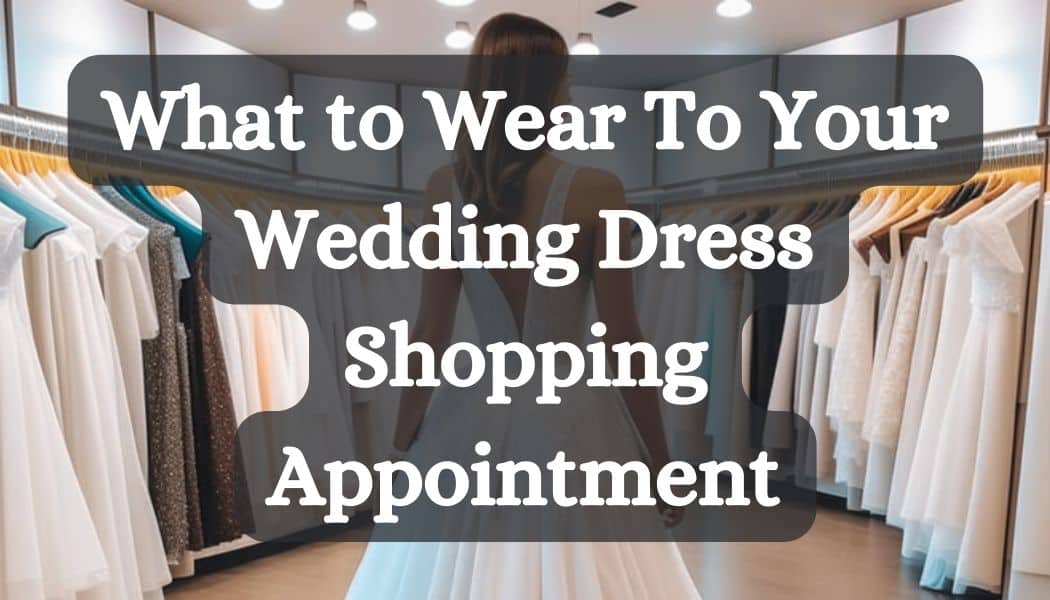 What to Wear To Your Wedding Dress Shopping Appointment