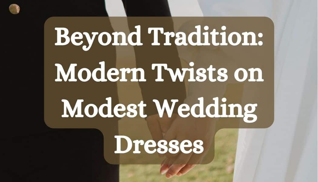 Beyond Tradition: Modern Twists on Modest Wedding Dresses