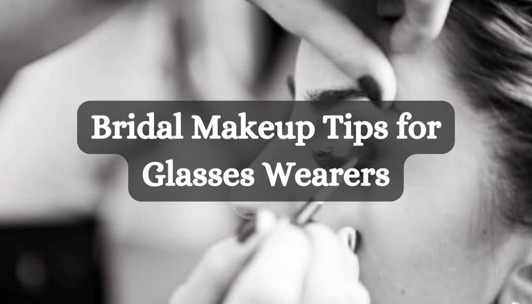 Bridal Makeup Tips for Glasses Wearers