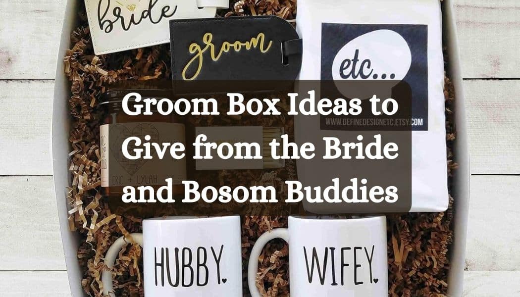 Groom Box Ideas to Give from the Bride and Bosom Buddies