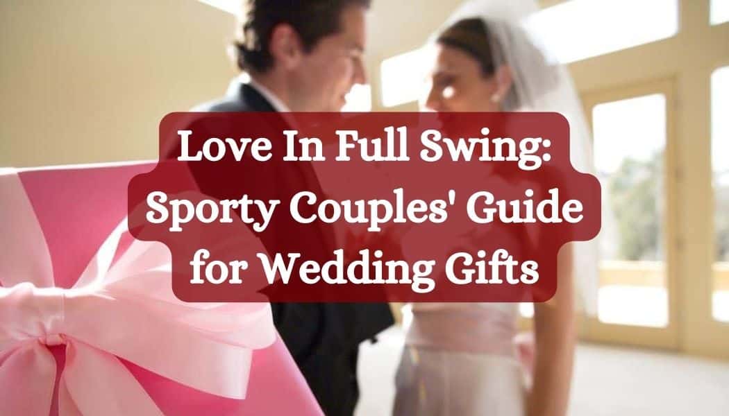 Love In Full Swing: Sporty Couples' Guide for Wedding Gifts
