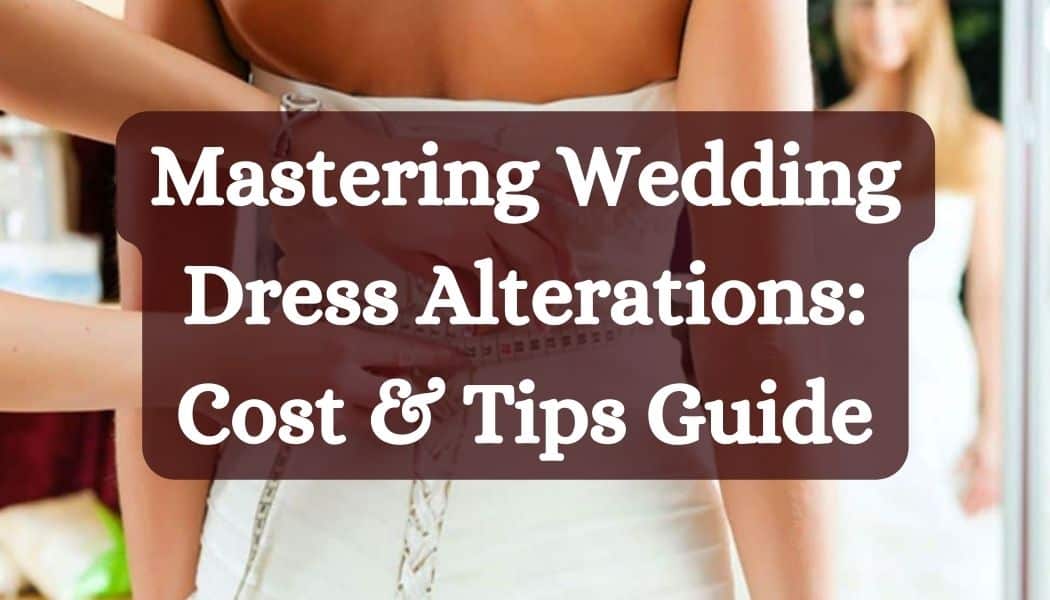 Mastering Wedding Dress Alterations: Cost & Tips Guide [2024]