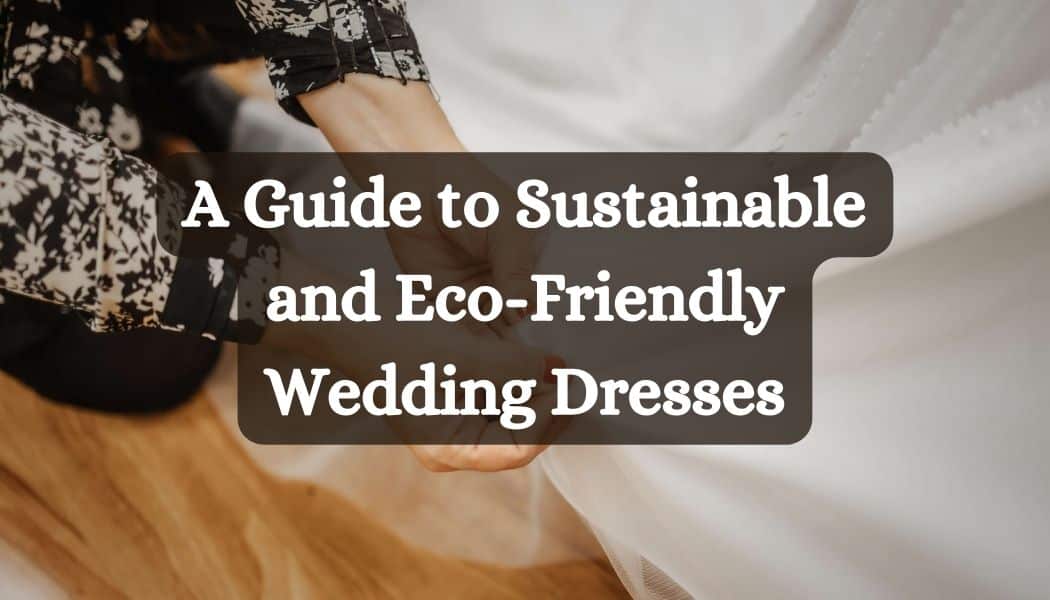 Sustainable and Eco-Friendly Wedding Dresses